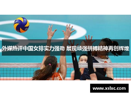 外媒热评中国女排实力强劲 展现顽强拼搏精神再创辉煌