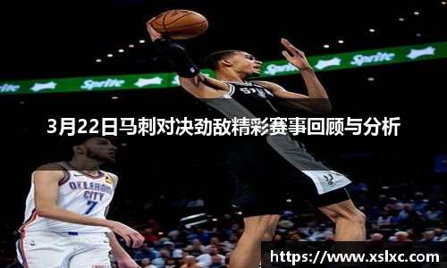 3月22日马刺对决劲敌精彩赛事回顾与分析