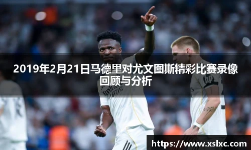 2019年2月21日马德里对尤文图斯精彩比赛录像回顾与分析