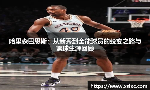 哈里森巴恩斯：从新秀到全能球员的蜕变之路与篮球生涯回顾